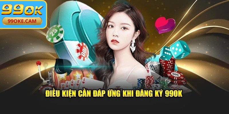 Đăng Ký 99OK - Tạo Tài Khoản Chỉ Trong 1 Phút 1 Anh em cần đáp ứng một số điều kiện về đăng ký 99OK